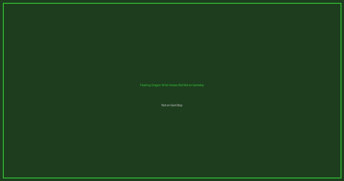 Floating Dragon Wild Horses Slot Not on Gamstop