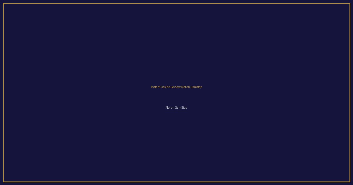 Instant Casino Review Not on Gamstop