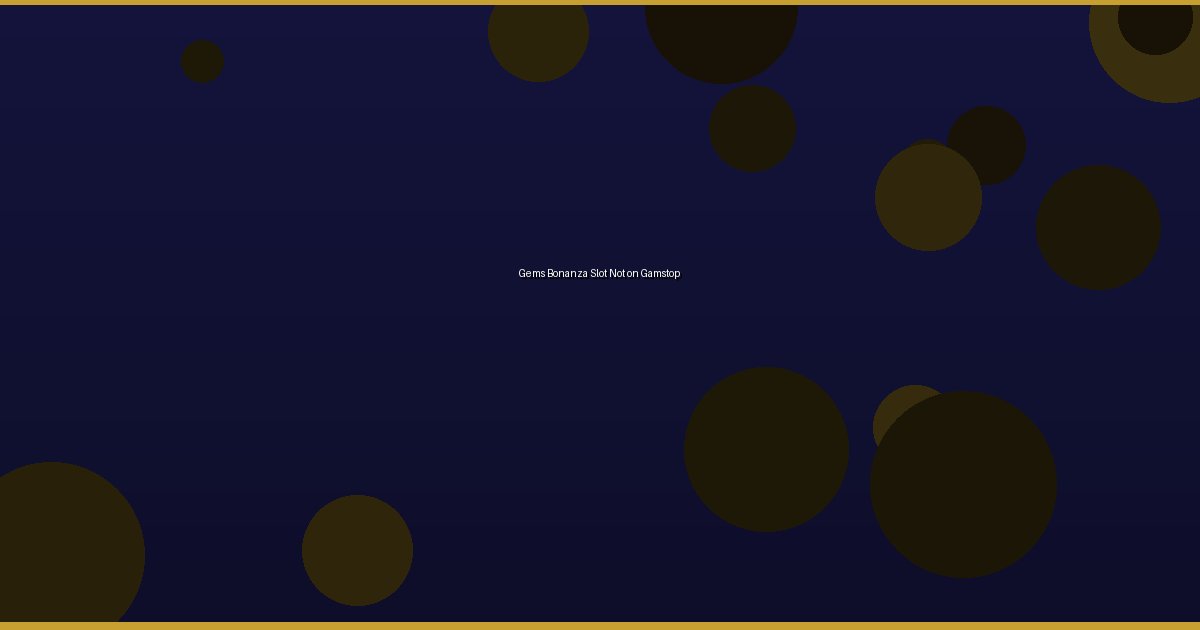 Gems Bonanza Slot Not on Gamstop