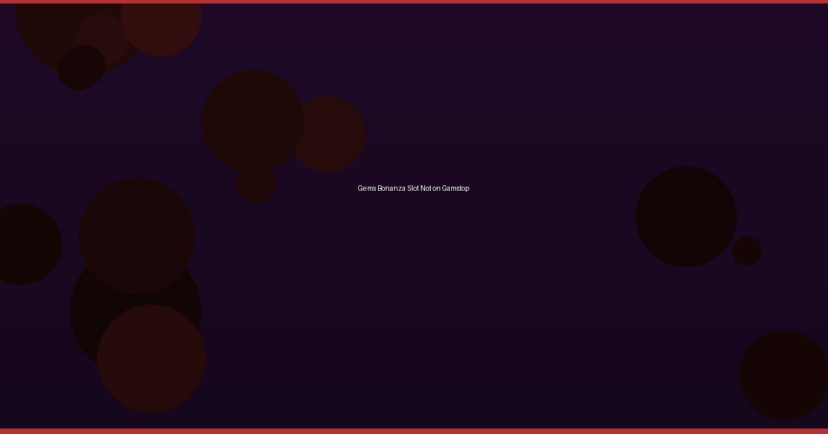 Gems Bonanza Slot Not on Gamstop 1 Gems Bonanza Slot Not on Gamstop - Image 1