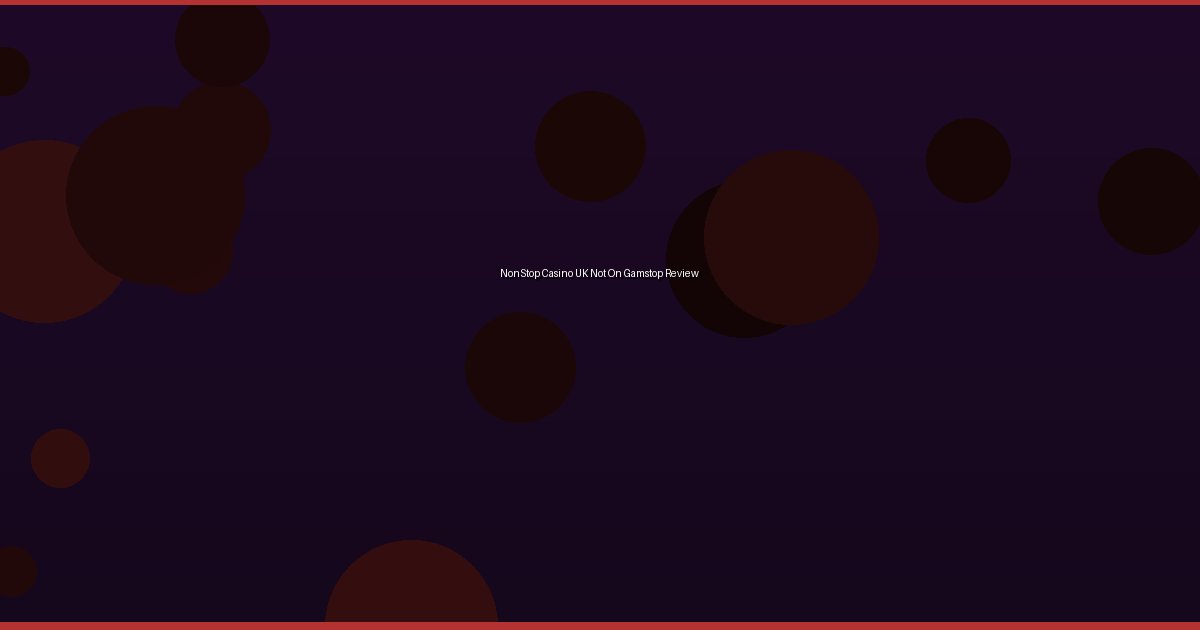 NonStop Casino UK Not On Gamstop Review 3 NonStop Casino UK Not On Gamstop Review - Image 1