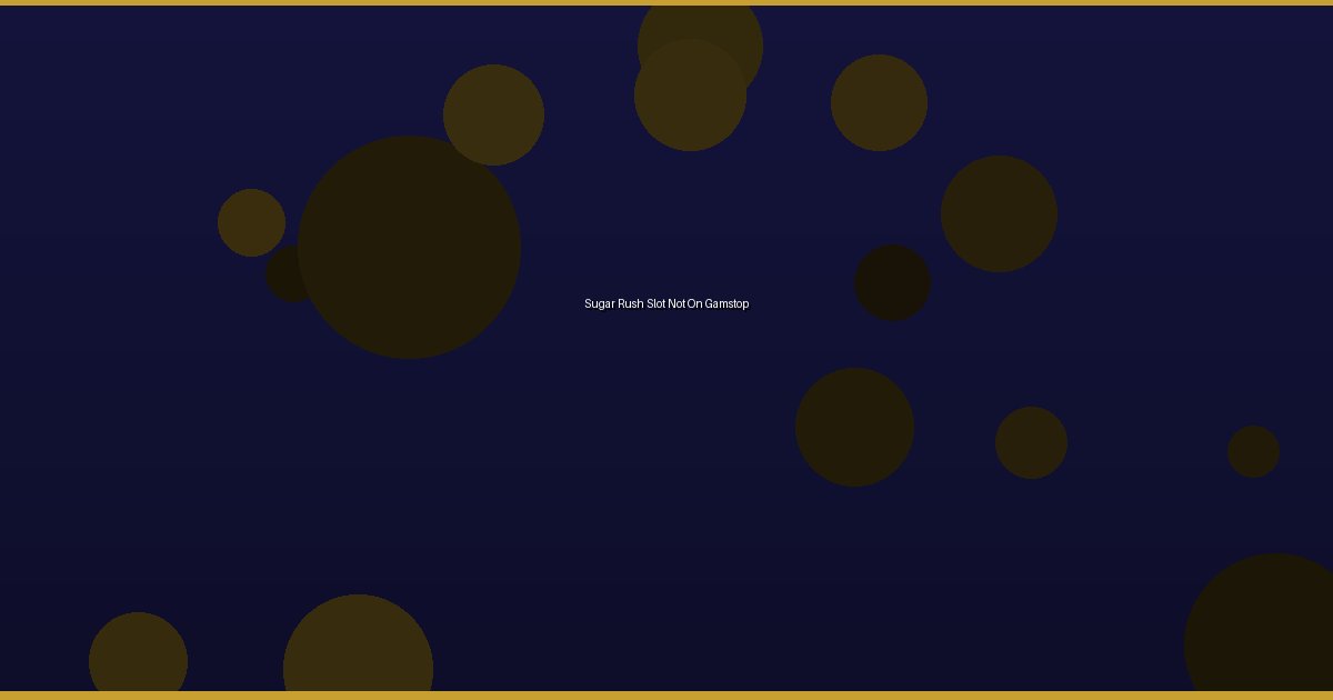 Sugar Rush Slot Not On Gamstop